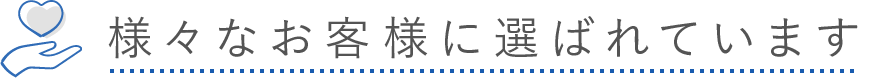 様々なお客様に選ばれています